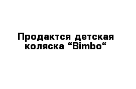 Продактся детская коляска “Bimbo“ 
